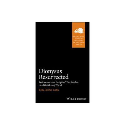 Dionysus Resurrected - (Blackwell-Bristol Lectures on Greece, Rome and the Classical) by Erika Fischer-Lichte (Hardcover)