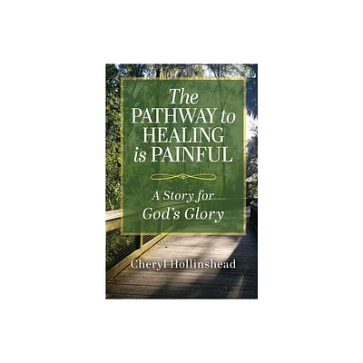 The Pathway to Healing Is Painful - by Cheryl Hollinshead (Paperback)