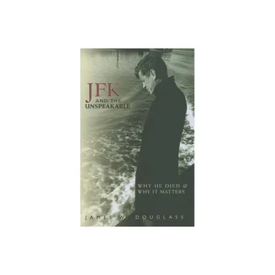 JFK and the Unspeakable: Why He Died and Why It Matters - by James W Douglass (Paperback)