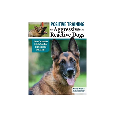 Positive Training for Aggressive and Reactive Dogs - 2nd Edition by Annie Phenix (Paperback)