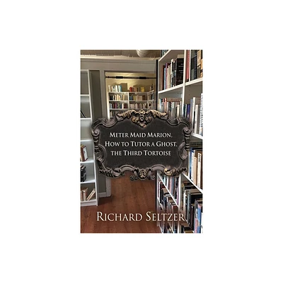 Meter Maid Marion, How to Tutor a Ghost, The Third Tortoise - by Richard Seltzer (Paperback)