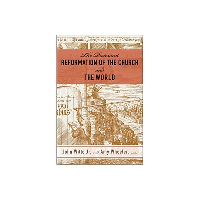 The Protestant Reformation of the Church and the World - by John Witte & Amy Wheeler (Paperback)