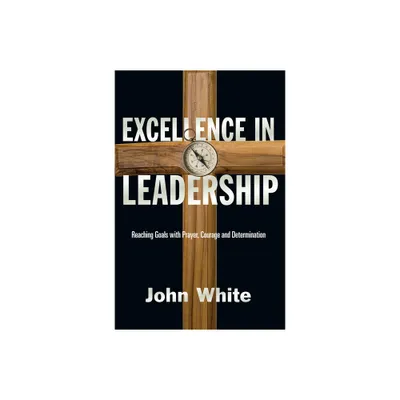 Excellence in Leadership - by John White (Paperback)