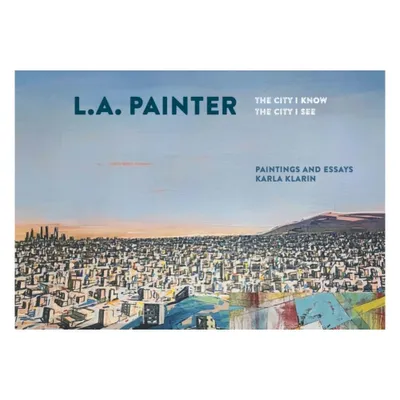 L.A. Painter - by Karla Klarin (Hardcover)