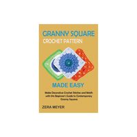 Granny Square Crochet Patterns Made Easy - by Zera Meyer (Paperback)