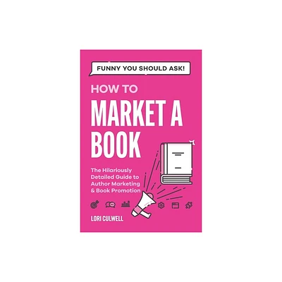 Funny You Should Ask How to Market a Book - by Lori Culwell (Paperback)