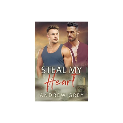 Steal My Heart - by Andrew Grey (Paperback)