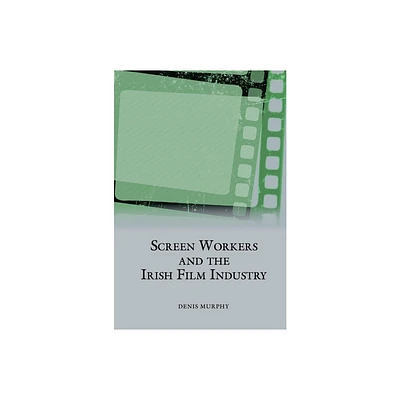 Screen Workers and the Irish Film Industry - (Studies in Labour History) by Denis Murphy (Hardcover)