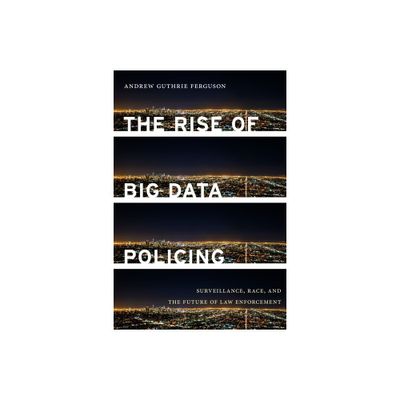 The Rise of Big Data Policing - by Andrew Guthrie Ferguson (Paperback)