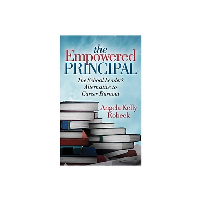 The Empowered Principal - by Angela Kelly Robeck (Paperback)