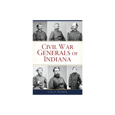 Civil War Generals of Indiana - by Carl E Kramer (Paperback)