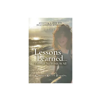 Lessons Learned... Through No Words At All - by Kimberly Kelsoe Hawkins (Paperback)