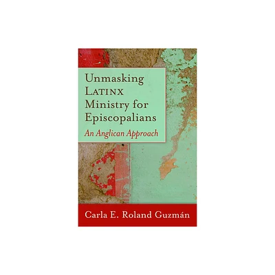 Unmasking Latinx Ministry for Episcopalians - by Carla E Roland Guzmn (Paperback)