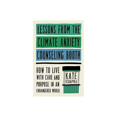 Lessons from the Climate Anxiety Counseling Booth - by Kate Schapira (Hardcover)