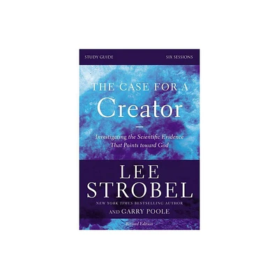 The Case for a Creator Bible Study Guide Revised Edition - by Lee Strobel & Garry D Poole (Paperback)