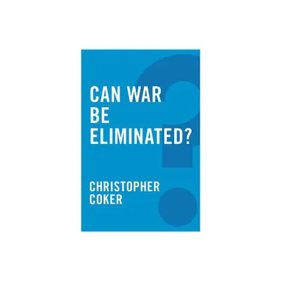 Can War Be Eliminated? - (Global Futures) by Christopher Coker (Paperback)