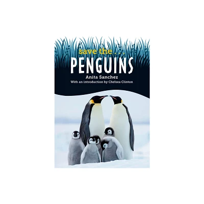 Save The... Penguins - by Anita Sanchez & Chelsea Clinton (Hardcover)