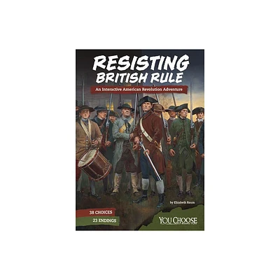 Resisting British Rule - (You Choose: Founding the United States) by Elizabeth Raum (Paperback)