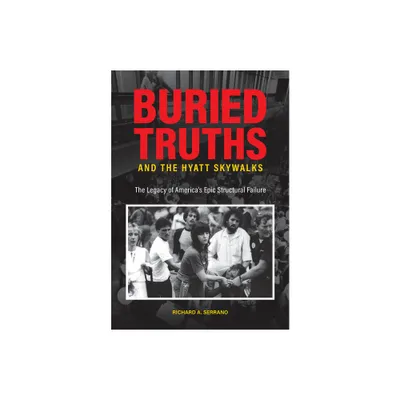 Buried Truths and the Hyatt Skywalks - by Richard A Serrano (Hardcover)