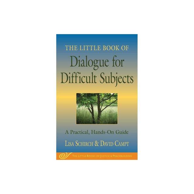 The Little Book of Dialogue for Difficult Subjects - (Justice and Peacebuilding) by Lisa Schirch & David Campt (Paperback)