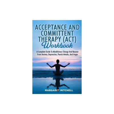 Acceptance and Committent Therapy (Act) Workbook - by Margaret Mitchell (Paperback)