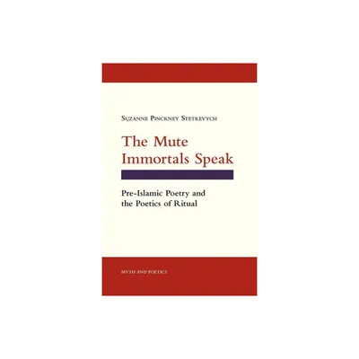 The Mute Immortals Speak - (Myth and Poetics) by Suzanne Pinckney Stetkevych (Paperback)