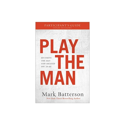 Play the Man Participants Guide - by Mark Batterson (Paperback)