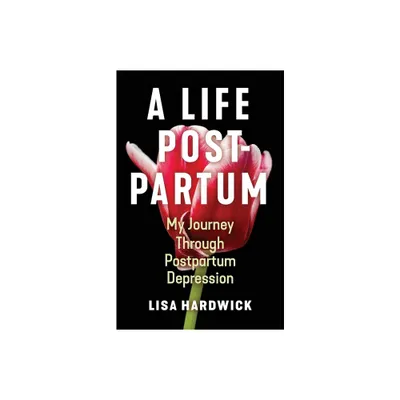 A Life Postpartum - by Lisa Hardwick (Paperback)