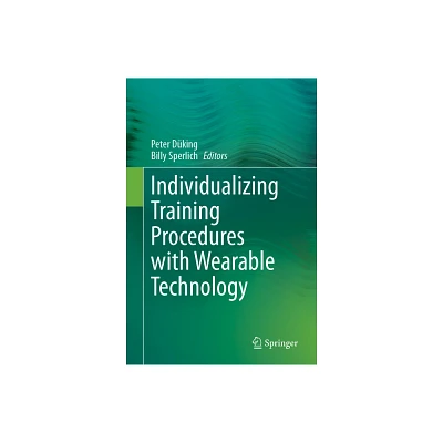 Individualizing Training Procedures with Wearable Technology - by Peter Dking & Billy Sperlich (Hardcover)