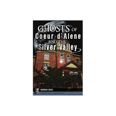 Ghosts of Coeur dAlene and the Silver Valley - (Haunted America) by Cuyle (Paperback)