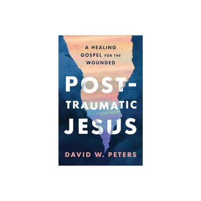 Post-Traumatic Jesus - by David W Peters (Paperback)