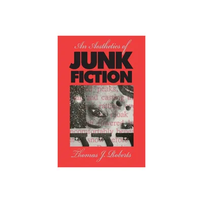 An Aesthetics of Junk Fiction - by Thomas J Roberts (Paperback)