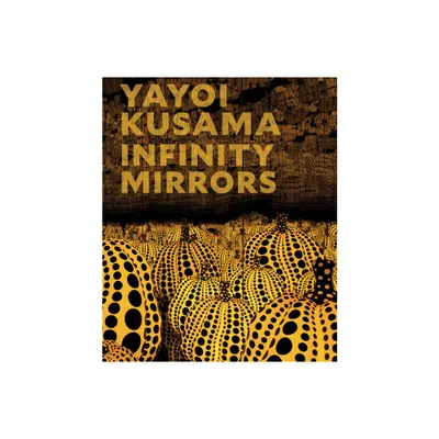 Yayoi Kusama: Infinity Mirrors - by Mika Yoshitake (Hardcover)