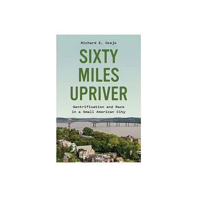 Sixty Miles Upriver - by Richard E Ocejo (Hardcover)