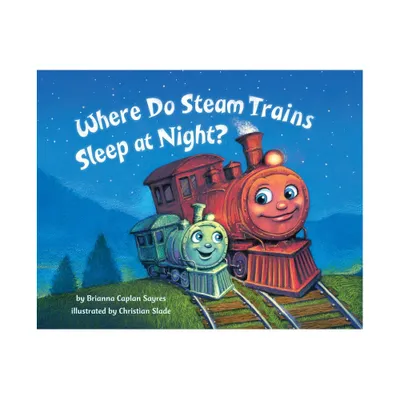 Where Do Steam Trains Sleep at Night? (Hardcover) (Brianna Caplan Sayres)