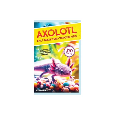 Axolotl Fact Book For Curious Kids - by Astrid Hewitt (Hardcover)