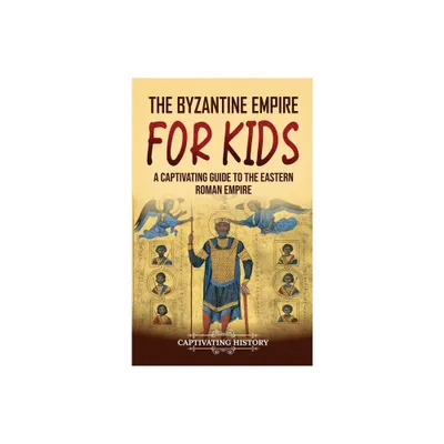 The Byzantine Empire for Kids - by Captivating History (Hardcover)