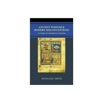 Ancient Wisdom and Modern Misconceptions - 4th Edition by Wolfgang Smith (Paperback)