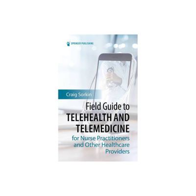 Field Guide to Telehealth and Telemedicine for Nurse Practitioners and Other Healthcare Providers - by Craig Sorkin (Paperback)