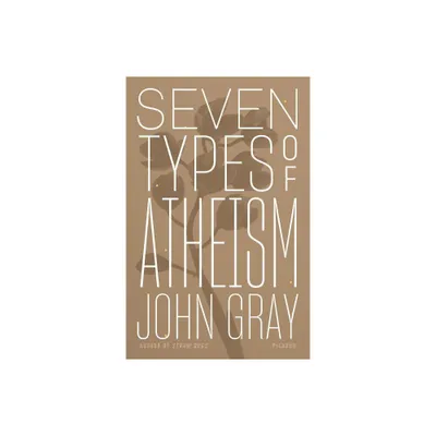 Seven Types of Atheism - by John Gray (Paperback)