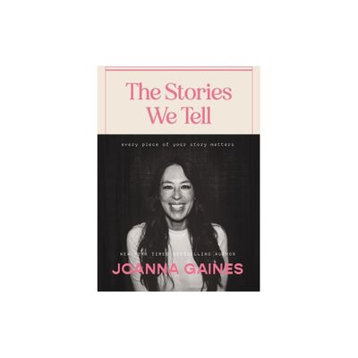 The Stories We Tell: Every Piece of Your Story Matters - by Joanna Gaines (Hardcover)