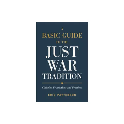 A Basic Guide to the Just War Tradition - by Eric Patterson (Paperback)