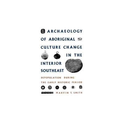 Archaeology of Aboriginal Culture Change in the Interior Southeast - (Florida Museum of Natural History: Ripley P. Bullen) by Marvin T Smith