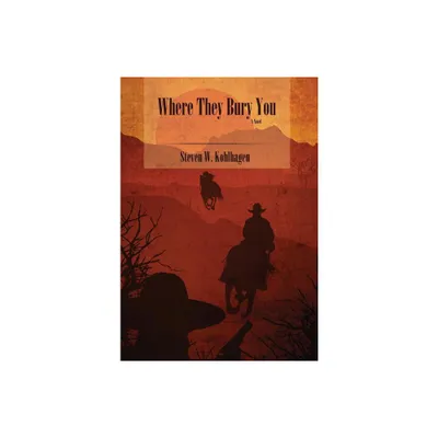 Where They Bury You (Hardcover) - by Steven W Kohlhagen