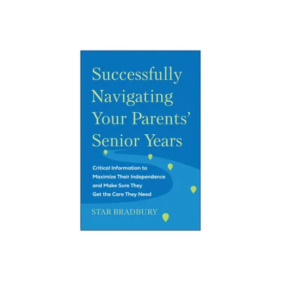 Successfully Navigating Your Parents Senior Years - by Star Bradbury (Paperback)