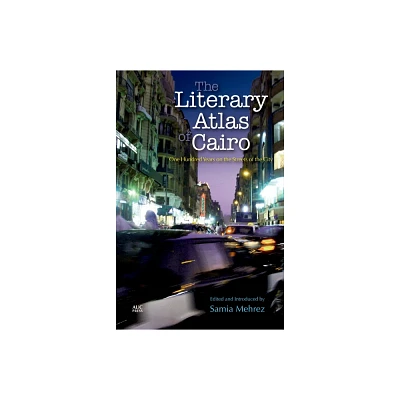 The Literary Atlas of Cairo - by Samia Mehrez (Paperback)