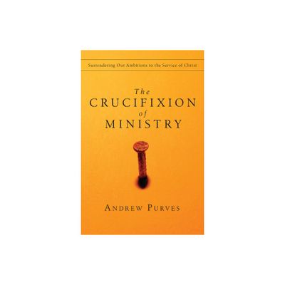 The Crucifixion of Ministry - by Andrew Purves (Paperback)