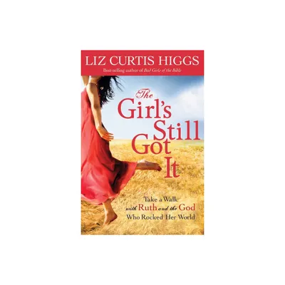 The Girls Still Got It - by Liz Curtis Higgs (Paperback)