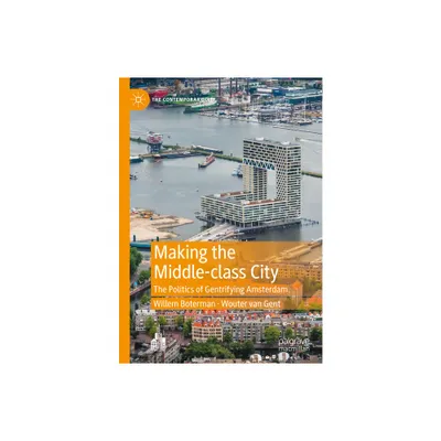 Making the Middle-Class City - (Contemporary City) by Willem Boterman & Wouter Van Gent (Hardcover)