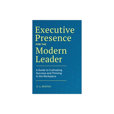 Executive Presence for the Modern Leader - by D A Benton (Paperback)